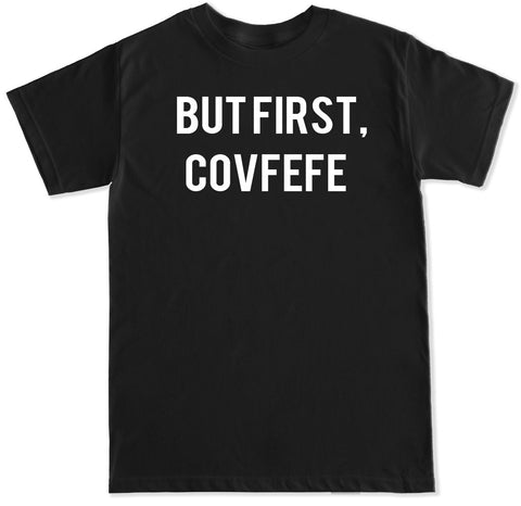 Men's BUT FIRST COVFEFE T Shirt