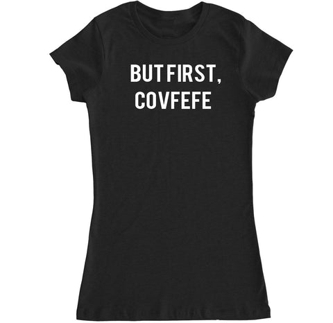 Women's BUT FIRST COVFEFE T Shirt