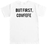 Men's BUT FIRST COVFEFE T Shirt
