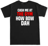 Men's Cash Me at the Gym How Bow Dah T Shirt