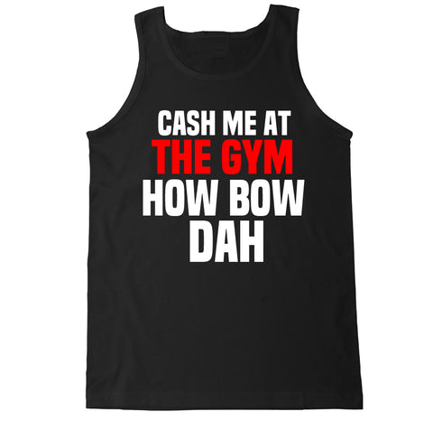 Men's Cash Me at the Gym How Bow Dah Tank Top