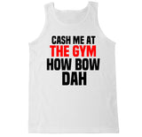 Men's Cash Me at the Gym How Bow Dah Tank Top