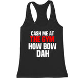 Women's Cash Me at the Gym How Bow Dah Racerback Tank Top