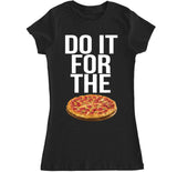 Women's DO IT FOR THE PIZZA T Shirt