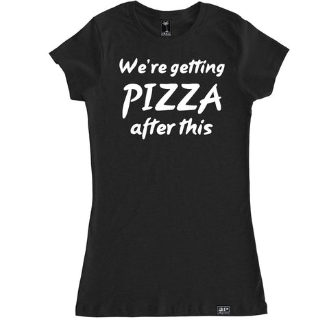 Women's WE’RE GETTING PIZZA AFTER THIS T Shirt