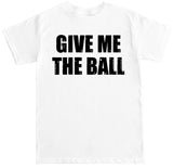 Men's GIVE ME THE BALL T Shirt