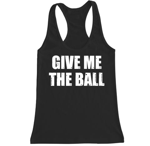 Women's GIVE ME THE BALL Racerback Tank Top