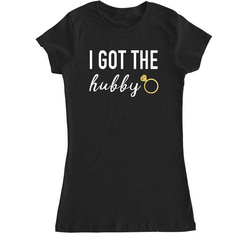Women's I GOT THE HUBBY T Shirt