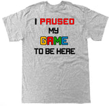 Men's I Paused My Game To Be Here T Shirt
