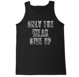 Men's Only the Weak Give Up Tank Top