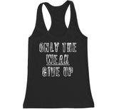 Women's Only the Weak Give Up Racerback Tank Top