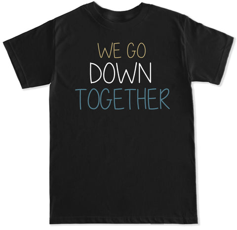 Men's We Go Down Together T Shirt
