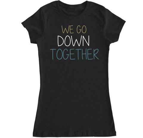 Women's We Go Down Together T Shirt