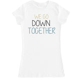 Women's We Go Down Together T Shirt