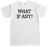 Men's WHAT IF ANY T Shirt