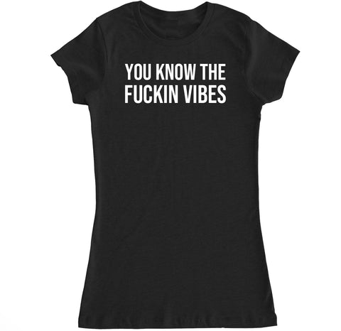 Women's You Know the Fu*kin Vibes T Shirt